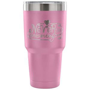 Never Stop Dreaming 30 oz Tumbler - Travel Cup, Coffee Mug